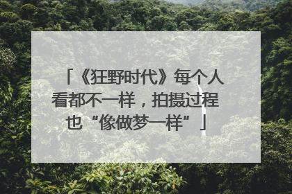 《狂野时代》每个人看都不一样，拍摄过程也“像做梦一样”