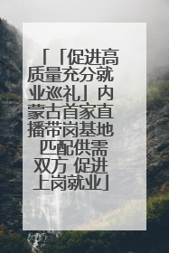 「促进高质量充分就业巡礼」内蒙古首家直播带岗基地 匹配供需双方 促进上岗就业