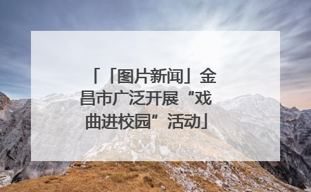 「图片新闻」金昌市广泛开展“戏曲进校园”活动
