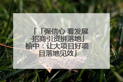「强信心 看发展·招商引资拼落地」榆中：让大项目好项目落地见效
