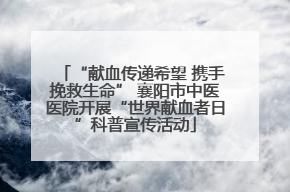“献血传递希望 携手挽救生命” 襄阳市中医医院开展“世界献血者日”科普宣传活动