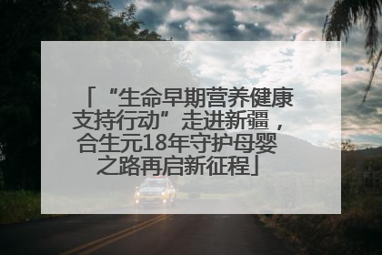 “生命早期营养健康支持行动”走进新疆，合生元18年守护母婴之路再启新征程