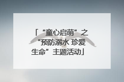 “童心启萌”之“预防溺水 珍爱生命”主题活动