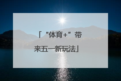 “体育+”带来五一新玩法