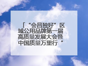 “会昌独好”区域公用品牌第一届高质量发展大会暨中国质量万里行“质量强企•质品行动”进会昌启动仪式成功举办
