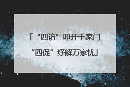 “四访”叩开千家门“四促”纾解万家忧