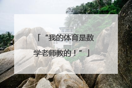 “我的体育是数学老师教的！”