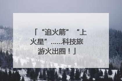 “追火箭”“上火星”……科技旅游火出圈！