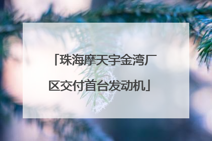 珠海摩天宇金湾厂区交付首台发动机