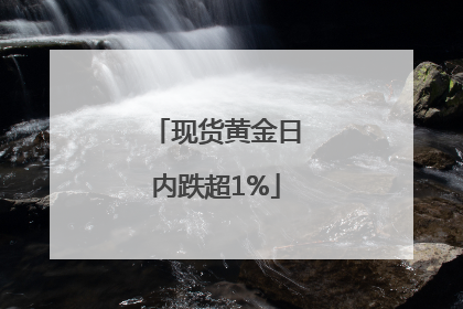 现货黄金日内跌超1%