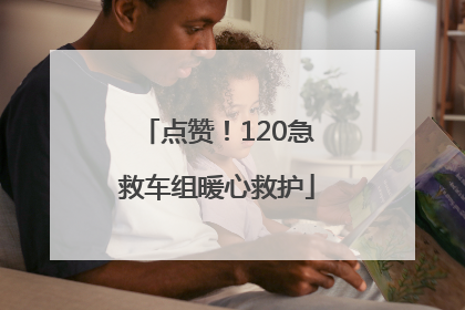 点赞！120急救车组暖心救护