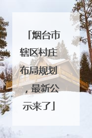 烟台市辖区村庄布局规划，最新公示来了