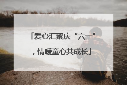 爱心汇聚庆“六一”，情暖童心共成长