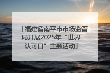 福建省南平市市场监管局开展2025年“世界认可日”主题活动
