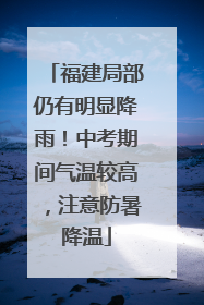 福建局部仍有明显降雨！中考期间气温较高，注意防暑降温