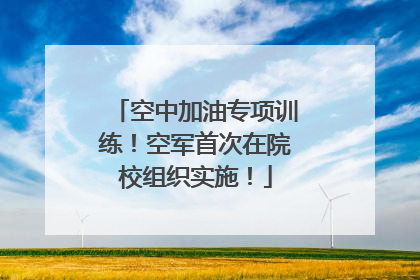 空中加油专项训练！空军首次在院校组织实施！