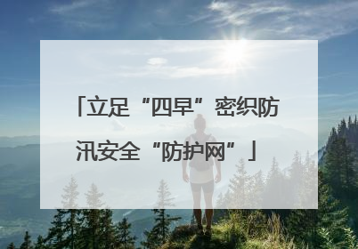 立足“四早”密织防汛安全“防护网”