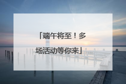 端午将至！多场活动等你来