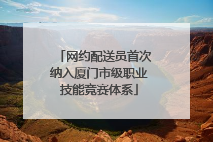 网约配送员首次纳入厦门市级职业技能竞赛体系