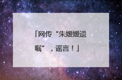 网传“朱媛媛遗嘱”，谣言！
