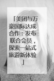美团与万豪国际达成合作：发布联合会员，探索一站式旅游新体验