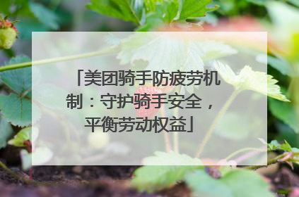 美团骑手防疲劳机制：守护骑手安全，平衡劳动权益