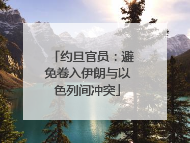 约旦官员：避免卷入伊朗与以色列间冲突