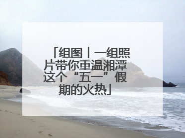 组图丨一组照片带你重温湘潭这个“五一”假期的火热