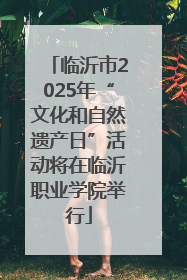 临沂市2025年“文化和自然遗产日”活动将在临沂职业学院举行