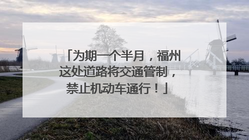 为期一个半月，福州这处道路将交通管制，禁止机动车通行！