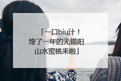 一口biu汁！馋了一年的无锡阳山水蜜桃来啦