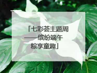 七彩荟主题周——缤纷端午 粽享童趣