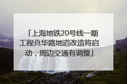 上海地铁20号线一期工程真华路地道改造将启动，周边交通有调整