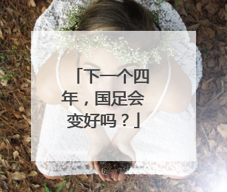 下一个四年，国足会变好吗？