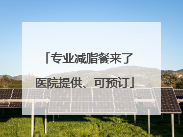 专业减脂餐来了 医院提供、可预订