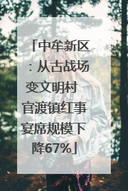 中牟新区：从古战场变文明村 官渡镇红事宴席规模下降67%