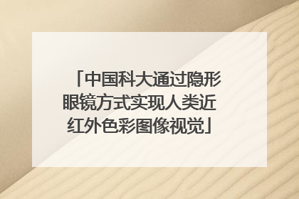 中国科大通过隐形眼镜方式实现人类近红外色彩图像视觉