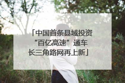 中国首条县域投资“百亿高速”通车 长三角路网再上新