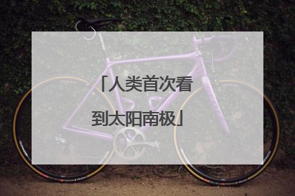 人类首次看到太阳南极