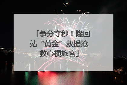 争分夺秒！隆回站“黄金”救援抢救心梗旅客