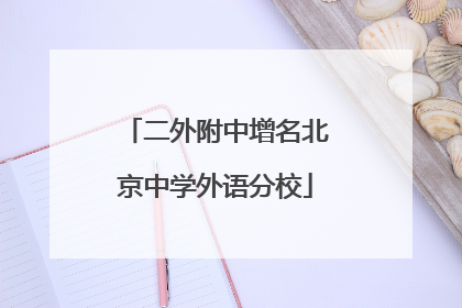 二外附中增名北京中学外语分校