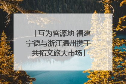 互为客源地 福建宁德与浙江温州携手共拓文旅大市场
