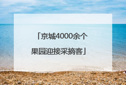 京城4000余个果园迎接采摘客