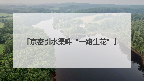 京密引水渠畔“一路生花”