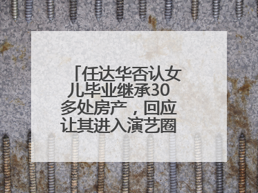 任达华否认女儿毕业继承30多处房产，回应让其进入演艺圈：她喜欢就好