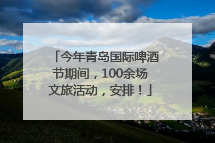 今年青岛国际啤酒节期间，100余场文旅活动，安排！