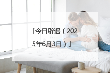 今日辟谣（2025年6月3日）
