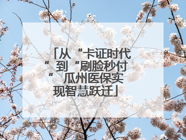 从“卡证时代”到“刷脸秒付” 瓜州医保实现智慧跃迁