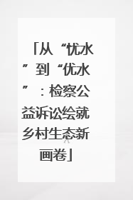 从“忧水”到“优水”：检察公益诉讼绘就乡村生态新画卷