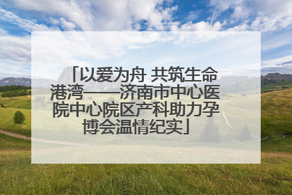 以爱为舟 共筑生命港湾——济南市中心医院中心院区产科助力孕博会温情纪实
